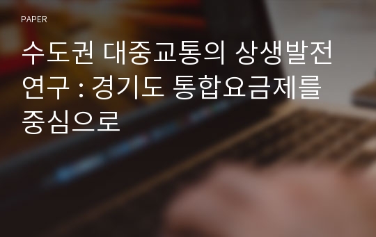 수도권 대중교통의 상생발전 연구 : 경기도 통합요금제를 중심으로