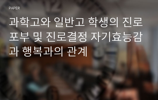 과학고와 일반고 학생의 진로포부 및 진로결정 자기효능감과 행복과의 관계