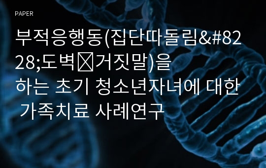 부적응행동(집단따돌림&amp;#8228;도벽&amp;#8228;거짓말)을 하는 초기 청소년자녀에 대한 가족치료 사례연구