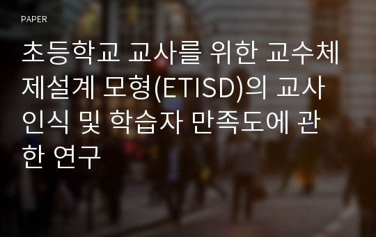 초등학교 교사를 위한 교수체제설계 모형(ETISD)의 교사 인식 및 학습자 만족도에 관한 연구