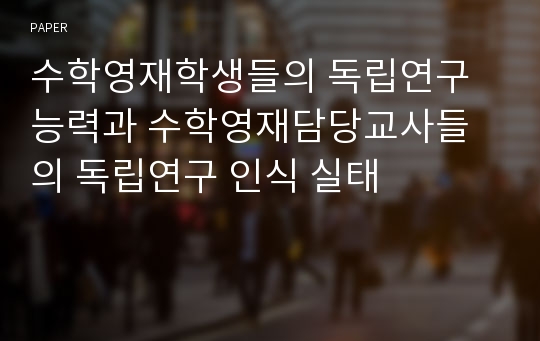 수학영재학생들의 독립연구능력과 수학영재담당교사들의 독립연구 인식 실태