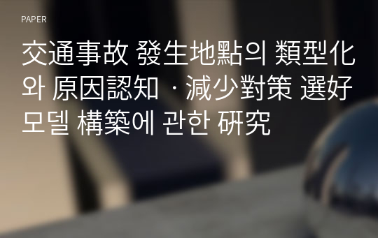 交通事故 發生地點의 類型化와 原因認知ㆍ減少對策 選好모델 構築에 관한 硏究