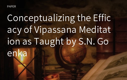 Conceptualizing the Efficacy of Vipassana Meditation as Taught by S.N. Goenka