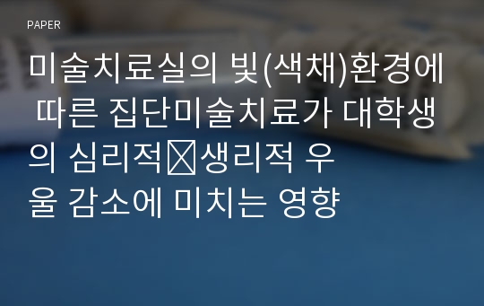 미술치료실의 빛(색채)환경에 따른 집단미술치료가 대학생의 심리적&amp;#8228;생리적 우울 감소에 미치는 영향