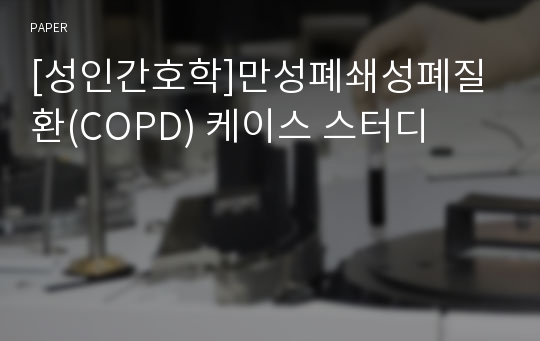 [성인간호학]만성폐쇄성폐질환(COPD) 케이스 스터디