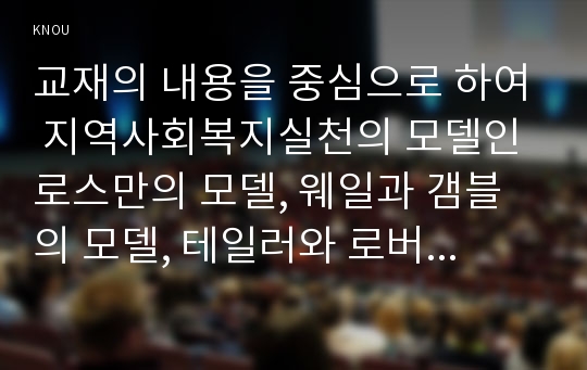 교재의 내용을 중심으로 하여 지역사회복지실천의 모델인 로스만의 모델, 웨일과 갬블의 모델, 테일러와 로버츠의 모델에 대하여 각각 구체적으로 설명하고, 이상의 세 가지 모델을 비교하시오