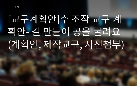 [교구계획안]수 조작 교구 계획안- 길 만들어 공을 굴려요 (계획안, 제작교구, 사진첨부)