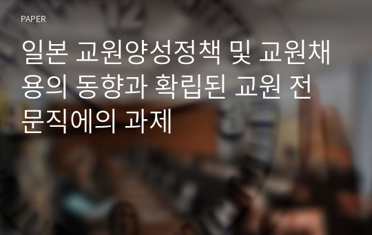 일본 교원양성정책 및 교원채용의 동향과 확립된 교원 전문직에의 과제