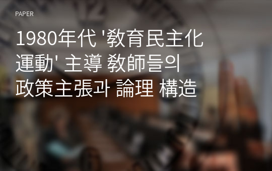 1980年代 &#039;敎育民主化運動&#039; 主導 敎師들의 政策主張과 論理 構造