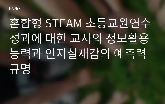 혼합형 STEAM 초등교원연수성과에 대한 교사의 정보활용능력과 인지실재감의 예측력 규명