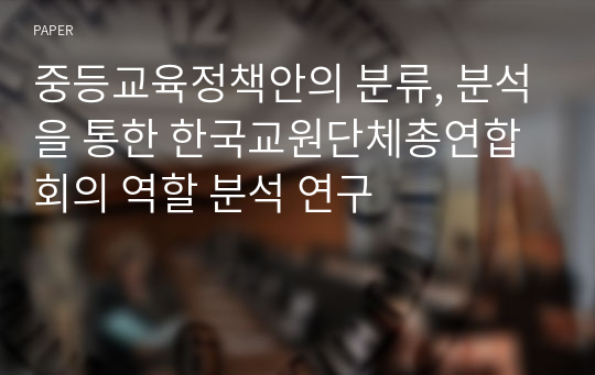 중등교육정책안의 분류, 분석을 통한 한국교원단체총연합회의 역할 분석 연구 