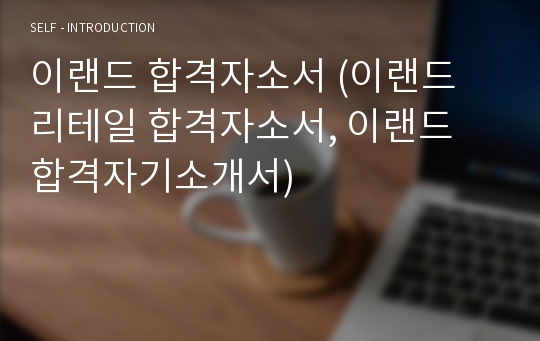 이랜드 합격자소서 (이랜드 리테일 합격자소서, 이랜드 합격자기소개서)