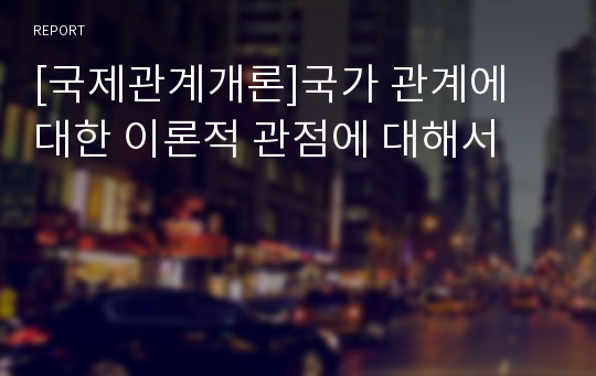 [국제관계개론]국가 관계에 대한 이론적 관점에 대해서