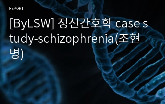 [ByLSW] 정신간호학 case study-schizophrenia(조현병)