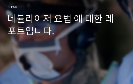 네뷸라이저 요법 에 대한 레포트입니다.