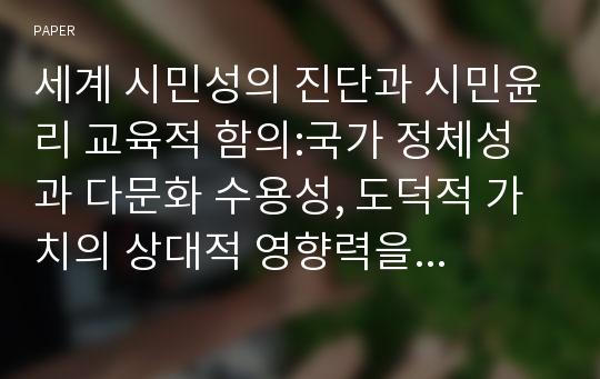 세계 시민성의 진단과 시민윤리 교육적 함의:국가 정체성과 다문화 수용성, 도덕적 가치의 상대적 영향력을 중심으로