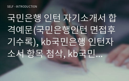 국민은행 인턴 자기소개서 합격예문(국민은행인턴 면접후기수록), kb국민은행 인턴자소서 항목 첨삭, kb국민은행 하계인턴 지원동기 연봉, 국민은행인턴합격 자소서, 국민은행인턴채용 스펙,  KB국민은행을 표현하는 사자성어, KB국민은행 인턴십을 통하여 귀하가 얻을 수 있다고 생각되는 것, KB국민은행 인턴십 근무 시 예상되는 어려운 점, 국민은행인턴급여