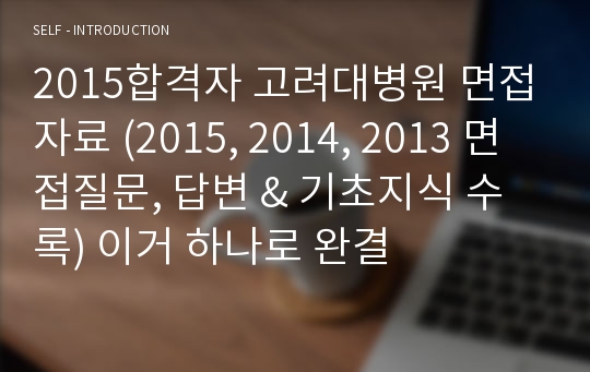 2015합격자 고려대병원 면접자료 (2015, 2014, 2013 면접질문, 답변 &amp; 기초지식 수록) 이거 하나로 완결