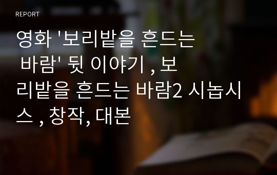 영화 &#039;보리밭을 흔드는 바람&#039; 뒷 이야기 , 보리밭을 흔드는 바람2 시놉시스 , 창작, 대본