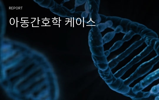 아동간호학 케이스