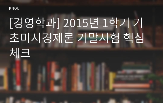 [경영학과] 2015년 1학기 기초미시경제론 기말시험 핵심체크