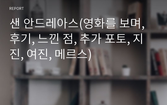 샌 안드레아스(영화를 보며, 후기, 느낀 점, 추가 포토, 지진, 여진, 메르스)