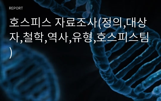 호스피스 자료조사(정의,대상자,철학,역사,유형,호스피스팀)