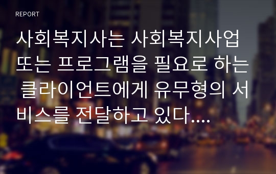 사회복지사는 사회복지사업 또는 프로그램을 필요로 하는 클라이언트에게 유무형의 서비스를 전달하고 있다. 사회복지사가 갖추어야 할 것들과 자세는 무엇인지 학습자의 의견을 제시해 주십시오