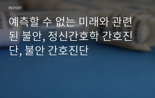 예측할 수 없는 미래와 관련된 불안, 정신간호학 간호진단, 불안 간호진단