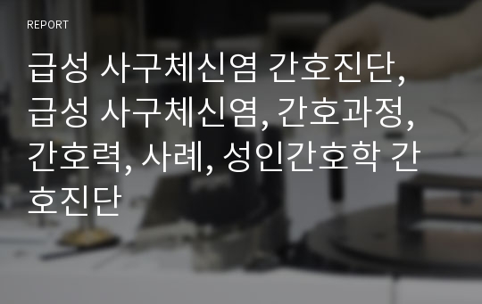 급성 사구체신염 간호진단, 급성 사구체신염, 간호과정, 간호력, 사례, 성인간호학 간호진단