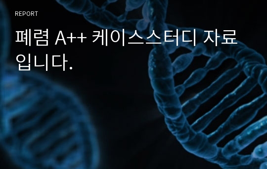 폐렴 A++ 케이스스터디 자료 입니다.