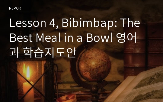 Lesson 4, Bibimbap: The Best Meal in a Bowl 영어과 학습지도안