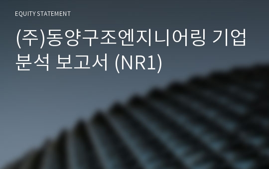 (주)동양구조엔지니어링 기업분석 보고서 (NR1)