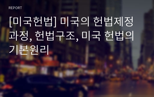 [미국헌법] 미국의 헌법제정과정, 헌법구조, 미국 헌법의 기본원리