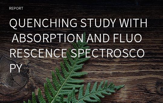 QUENCHING STUDY WITH ABSORPTION AND FLUORESCENCE SPECTROSCOPY