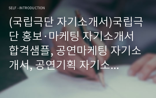 (국립극단 자기소개서)국립극단 홍보·마케팅 자기소개서 합격샘플, 공연마케팅 자기소개서, 공연기획 자기소개서, 예술경영 자기소개서, 홍보 매니지먼트 자기소개서, 국립극단 자소서, 공연마케팅 자소서, 공연기획 자소서, 하우스매니저 자소서, 공연마케팅대행사 자기소개서, 트위터공연마케팅 자소서