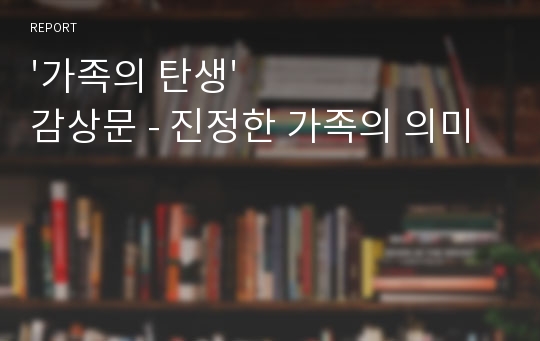 &#039;가족의 탄생&#039; 감상문 - 진정한 가족의 의미