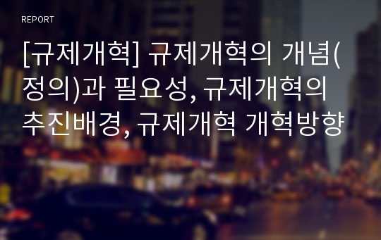 [규제개혁] 규제개혁의 개념(정의)과 필요성, 규제개혁의 추진배경, 규제개혁 개혁방향