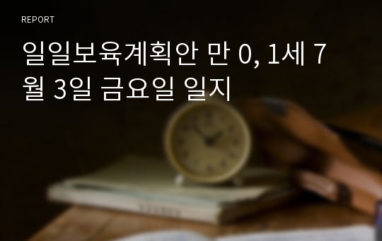 일일보육계획안 만 0, 1세 7월 3일 금요일 일지