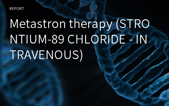 Metastron therapy (STRONTIUM-89 CHLORIDE - INTRAVENOUS)