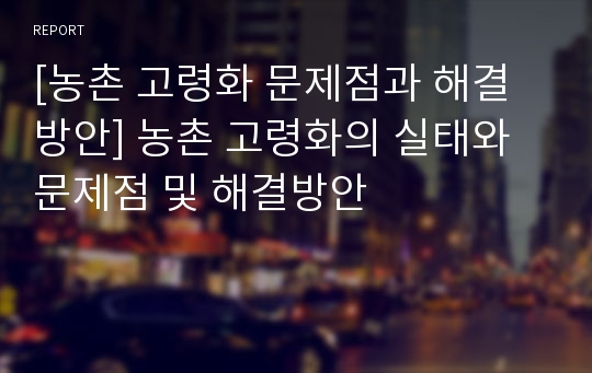 [농촌 고령화 문제점과 해결방안] 농촌 고령화의 실태와 문제점 및 해결방안