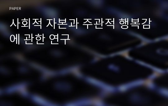 사회적 자본과 주관적 행복감에 관한 연구