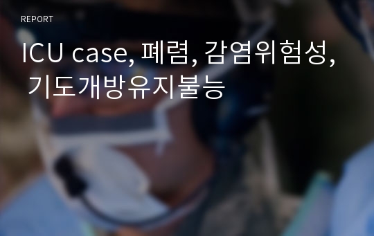 ICU case, 폐렴, 감염위험성, 기도개방유지불능