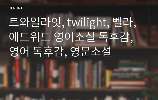 트와일라잇, twilight, 벨라, 에드워드 영어소설 독후감, 영어 독후감, 영문소설