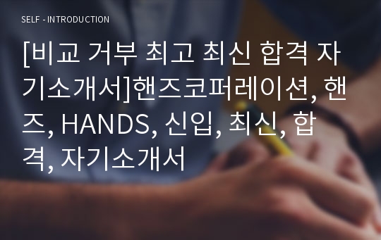 [비교 거부 최고 최신 합격 자기소개서]핸즈코퍼레이션, 핸즈, HANDS, 신입, 최신, 합격, 자기소개서