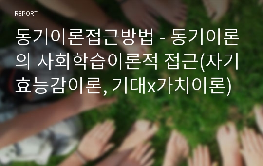 동기이론접근방법 - 동기이론의 사회학습이론적 접근(자기효능감이론, 기대x가치이론)