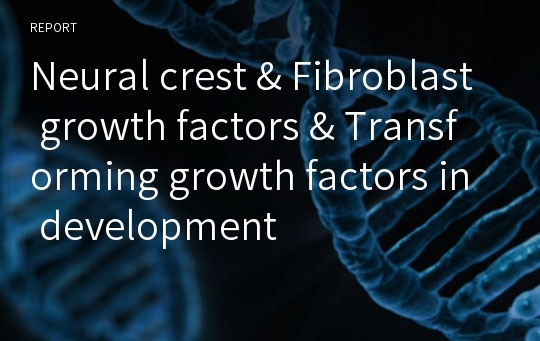 Neural crest &amp; Fibroblast growth factors &amp; Transforming growth factors in development