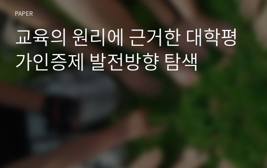 교육의 원리에 근거한 대학평가인증제 발전방향 탐색