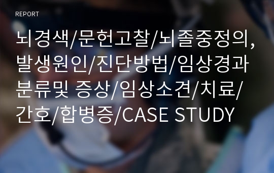 뇌경색/문헌고찰/뇌졸중정의,발생원인/진단방법/임상경과 분류및 증상/임상소견/치료/간호/합병증/CASE STUDY