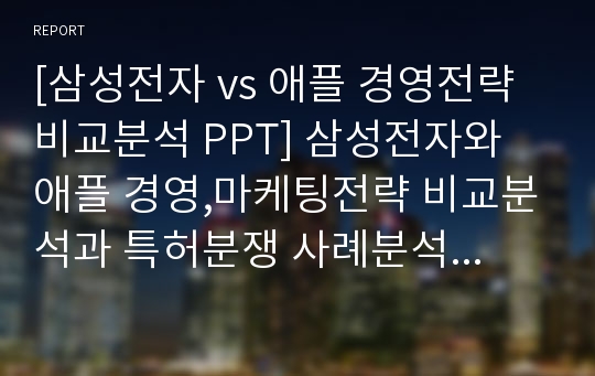 [삼성전자 vs 애플 경영전략 비교분석 PPT] 삼성전자와 애플 경영,마케팅전략 비교분석과 특허분쟁 사례분석과 두기업 향후전망분석